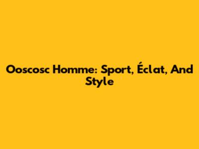 Ooscosc Homme: Sport, Éclat, And Style