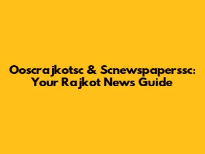 Ooscrajkotsc & Scnewspaperssc: Your Rajkot News Guide
