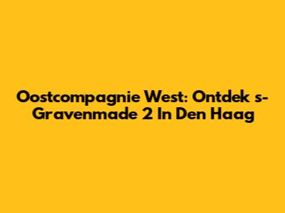 Oostcompagnie West: Ontdek 's-Gravenmade 2 In Den Haag