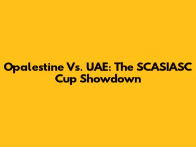 Opalestine Vs. UAE: The SCASIASC Cup Showdown