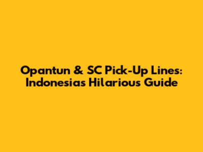 Opantun & SC Pick-Up Lines: Indonesia's Hilarious Guide