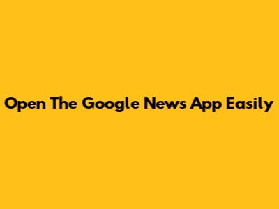 Open The Google News App Easily