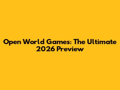 Open World Games: The Ultimate 2026 Preview