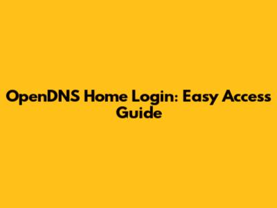 OpenDNS Home Login: Easy Access Guide