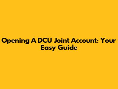 Opening A DCU Joint Account: Your Easy Guide