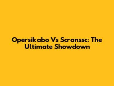 Opersikabo Vs Scranssc: The Ultimate Showdown