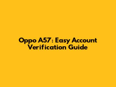Oppo A57: Easy Account Verification Guide