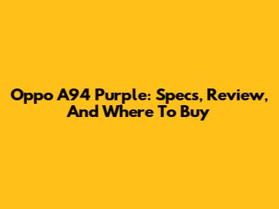 Oppo A94 Purple: Specs, Review, And Where To Buy
