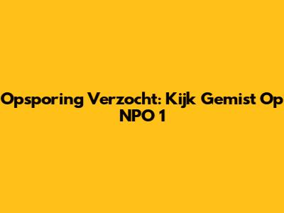 Opsporing Verzocht: Kijk Gemist Op NPO 1