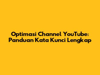Optimasi Channel YouTube: Panduan Kata Kunci Lengkap