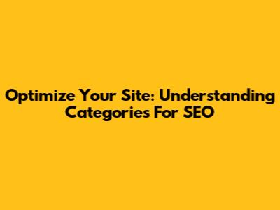 Optimize Your Site: Understanding Categories For SEO