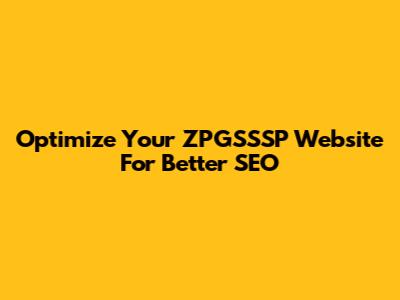Optimize Your ZPGSSSP Website For Better SEO