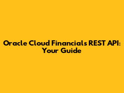 Oracle Cloud Financials REST API: Your Guide