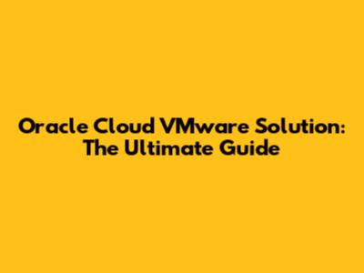 Oracle Cloud VMware Solution: The Ultimate Guide