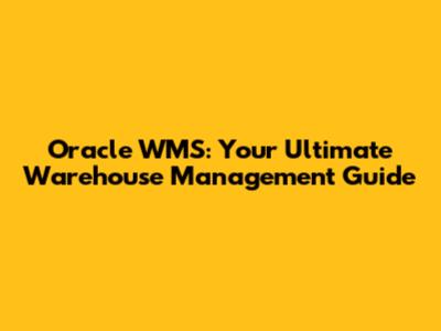 Oracle WMS: Your Ultimate Warehouse Management Guide