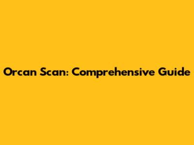 Orcan Scan: Comprehensive Guide