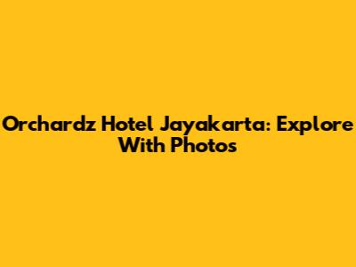 Orchardz Hotel Jayakarta: Explore With Photos