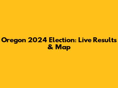Oregon 2024 Election: Live Results & Map