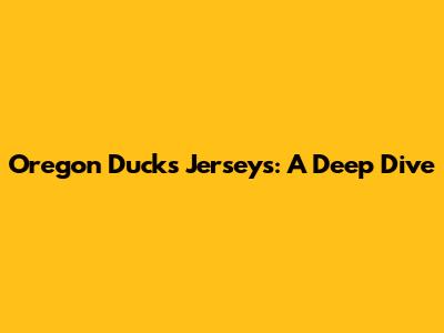 Oregon Ducks Jerseys: A Deep Dive