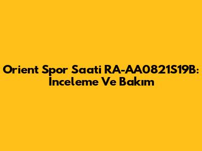 Orient Spor Saati RA-AA0821S19B: İnceleme Ve Bakım