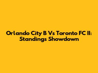 Orlando City B Vs Toronto FC II: Standings Showdown