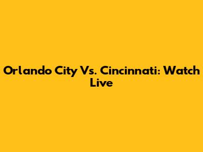 Orlando City Vs. Cincinnati: Watch Live