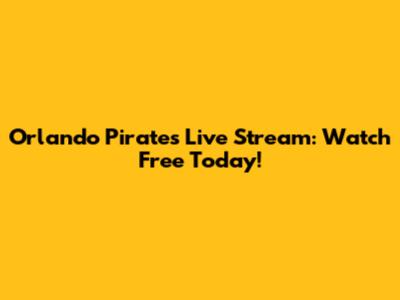 Orlando Pirates Live Stream: Watch Free Today!