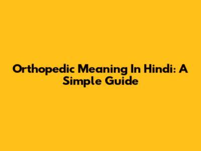 Orthopedic Meaning In Hindi: A Simple Guide