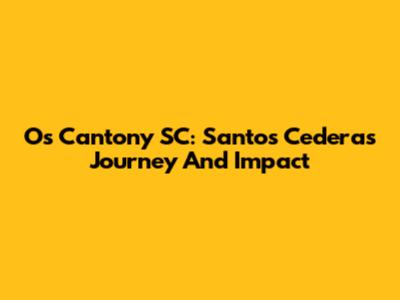 Os Cantony SC: Santos Cedera's Journey And Impact
