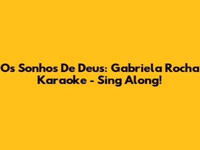Os Sonhos De Deus: Gabriela Rocha Karaoke - Sing Along!