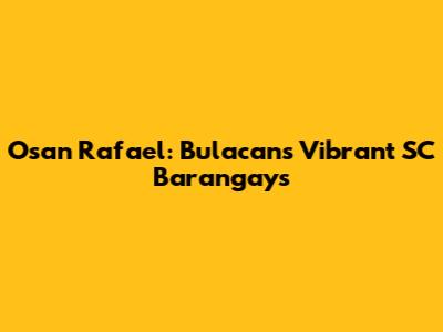 Osan Rafael: Bulacan's Vibrant SC Barangays