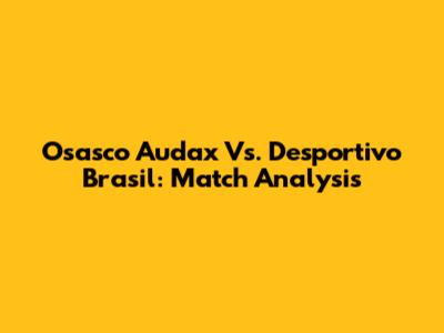 Osasco Audax Vs. Desportivo Brasil: Match Analysis