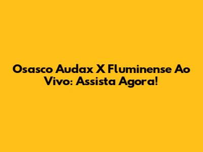 Osasco Audax X Fluminense Ao Vivo: Assista Agora!