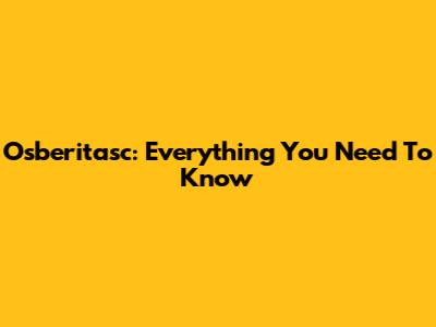 Osberitasc: Everything You Need To Know