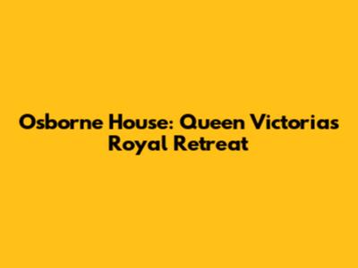 Osborne House: Queen Victoria's Royal Retreat