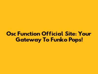 Osc Function Official Site: Your Gateway To Funko Pops!
