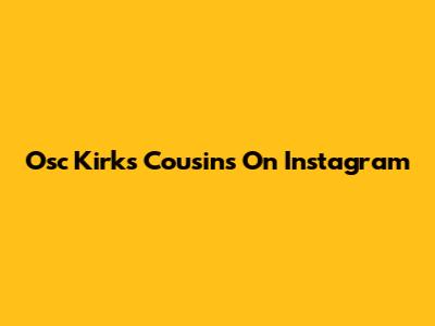 Osc Kirk's Cousins On Instagram