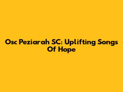 Osc Peziarah SC: Uplifting Songs Of Hope