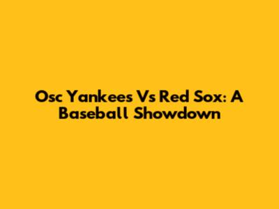 Osc Yankees Vs Red Sox: A Baseball Showdown