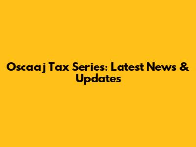 Oscaaj Tax Series: Latest News & Updates