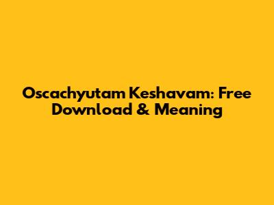Oscachyutam Keshavam: Free Download & Meaning