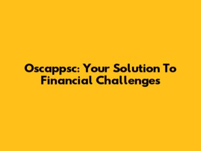 Oscappsc: Your Solution To Financial Challenges