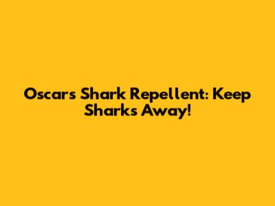 Oscar's Shark Repellent: Keep Sharks Away!
