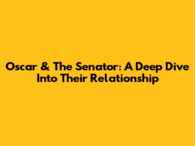 Oscar & The Senator: A Deep Dive Into Their Relationship