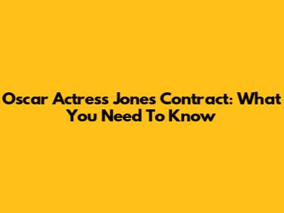 Oscar Actress Jones' Contract: What You Need To Know