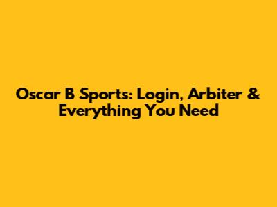 Oscar B Sports: Login, Arbiter & Everything You Need