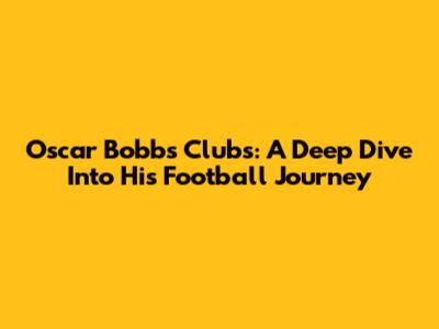 Oscar Bobb's Clubs: A Deep Dive Into His Football Journey