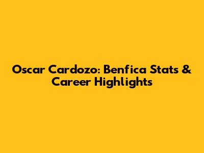 Oscar Cardozo: Benfica Stats & Career Highlights