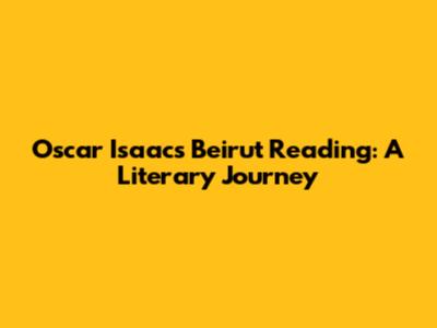 Oscar Isaac's Beirut Reading: A Literary Journey