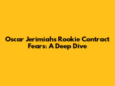 Oscar Jerimiah's Rookie Contract Fears: A Deep Dive